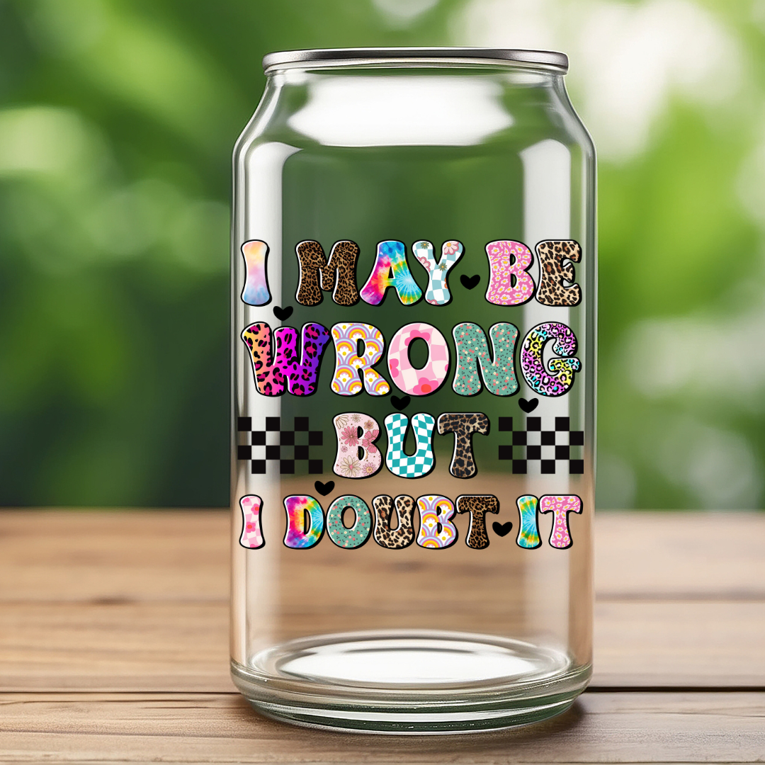 16 0z UV DTF Cup Decal- I MAY BE WRONG