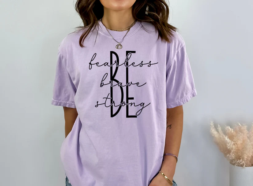 Single Color Screen Print - BE FEARLESS BRAVE STRONG