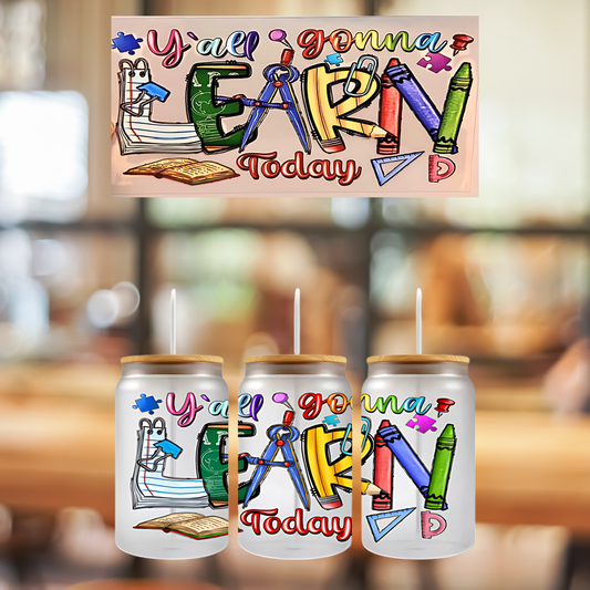 16 0z UV DTF Cup Wrap- YOU GONNA LEARN TODAY, DOUBLE SIDED