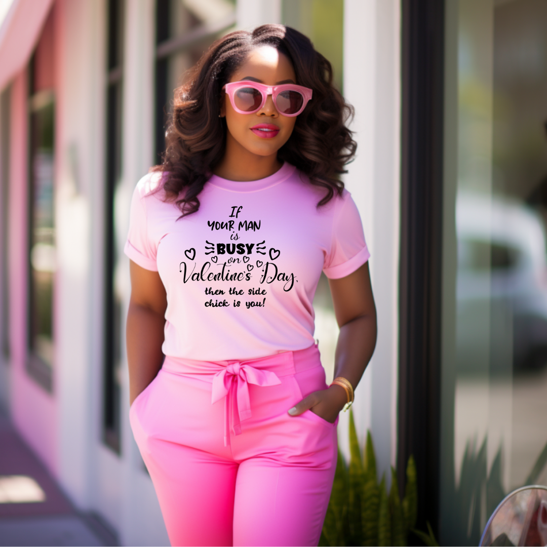 Single Color Screen Print - IF YOUR MAN IS BUSY ON VALENTINES DAY