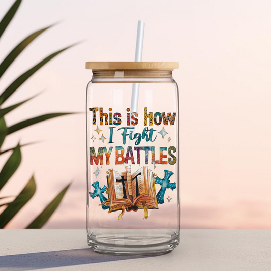 THIS IS HOW I FIGHT MY BATTLES  -16 0z UV DTF Cup Decal (DOUBLE SIDED)