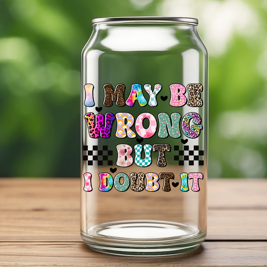 16 0z UV DTF Cup Decal- I MAY BE WRONG