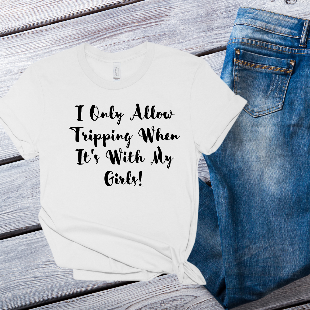 SINGLE COLOR SCREEN PRINT- ONLY ALLOW TRIPPING WHEN IT'S WITH MY GIRLS