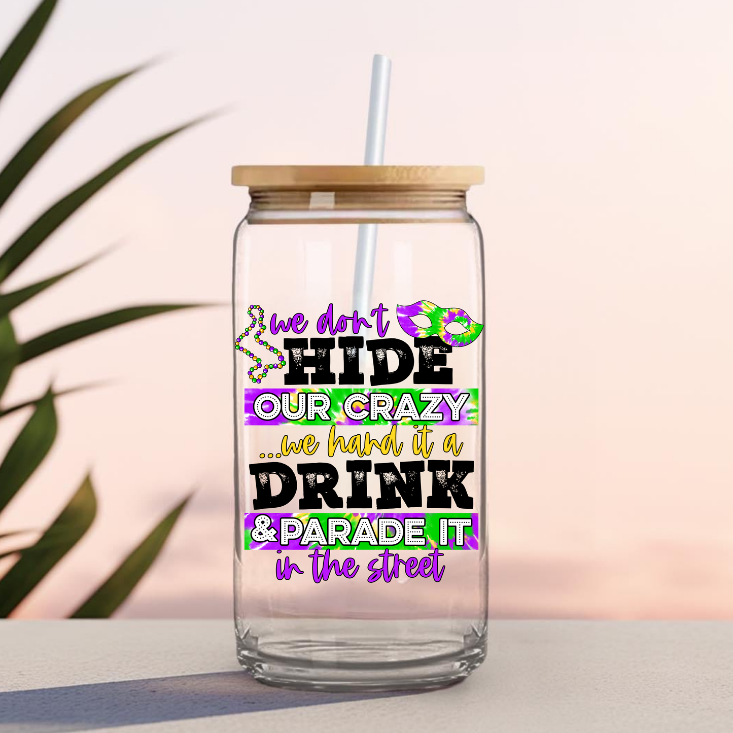 16 0z UV DTF Cup Decal- MARDI GRAS - WE PARADE IT IN THE STREETS (DOUBLE SIDED)
