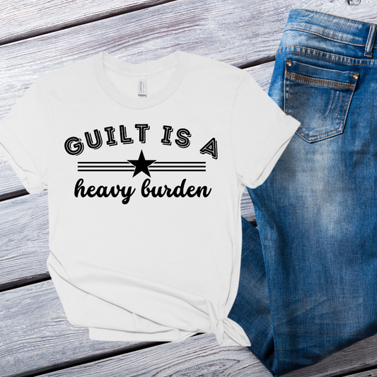 Single Color Screen Print- GUILT IS A HEAVY BURDEN